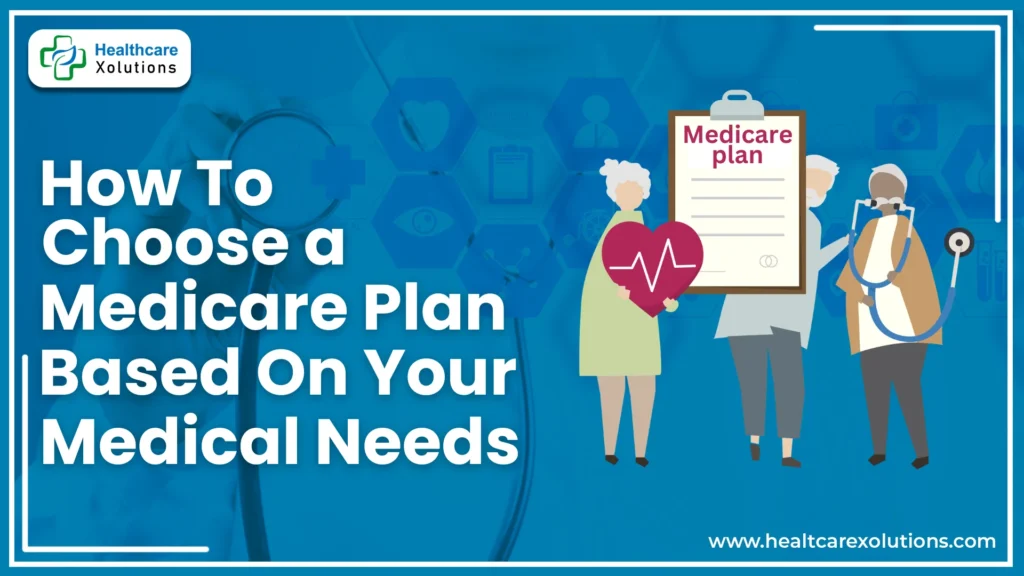 How To Choose a Medicare Plan Based On Your Medical Needs