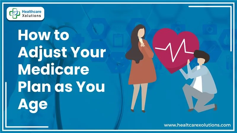 How to Adjust Your Medicare Plan as You Age